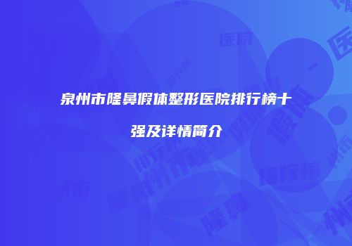 泉州市隆鼻假体整形医院排行榜十强及详情简介