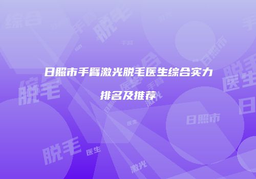 日照市手臂激光脱毛医生综合实力排名及推荐