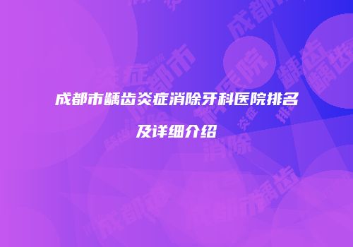 成都市龋齿炎症消除牙科医院排名及详细介绍