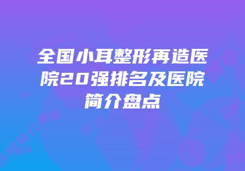 全国小耳整形再造医院20强排名及医院简介盘点