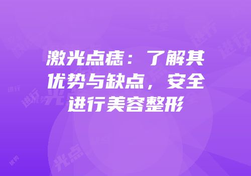 激光点痣：了解其优势与缺点，安全进行美容整形