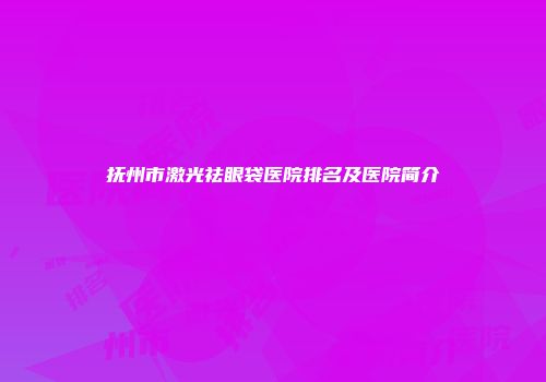抚州市激光祛眼袋医院排名及医院简介