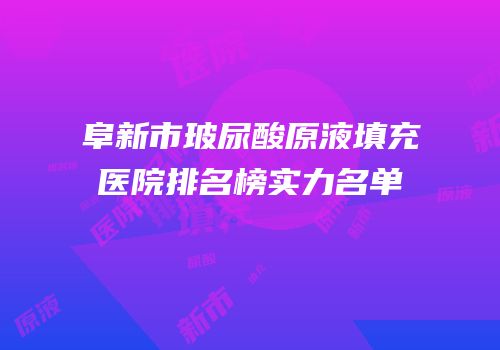阜新市玻尿酸原液填充医院排名榜实力名单