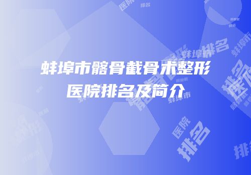 蚌埠市髂骨截骨术整形医院排名及简介