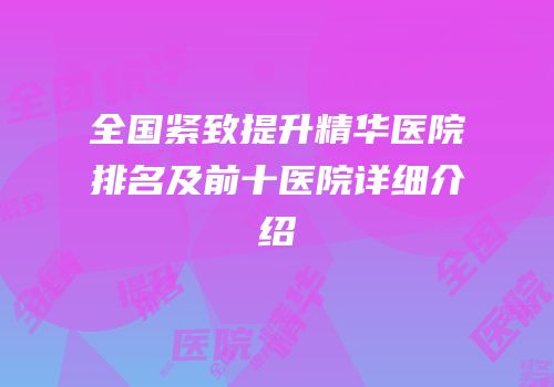 全国紧致提升精华医院排名及前十医院详细介绍