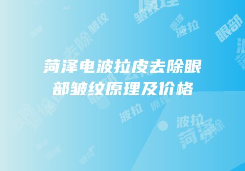 菏泽电波拉皮去除眼部皱纹原理及价格