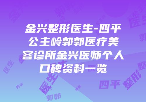 金兴整形医生-四平公主岭郭郭医疗美容诊所金兴医师个人口碑资料一览