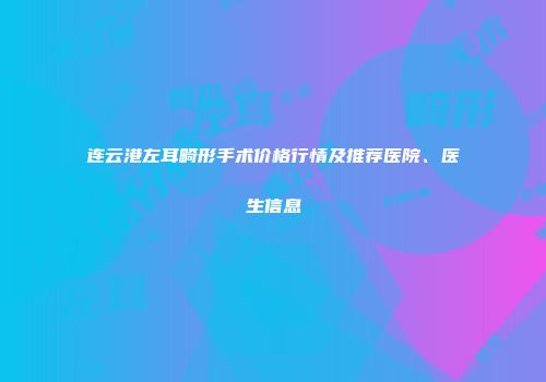 连云港左耳畸形手术价格行情及推荐医院、医生信息