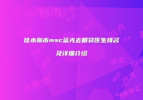 佳木斯市msc蓝光去眼袋医生排名及详细介绍