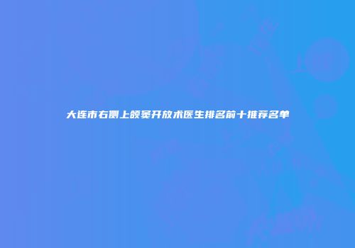 大连市右侧上颌窦开放术医生排名前十推荐名单