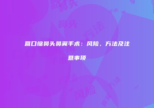 营口缩鼻头鼻翼手术：风险、方法及注意事项