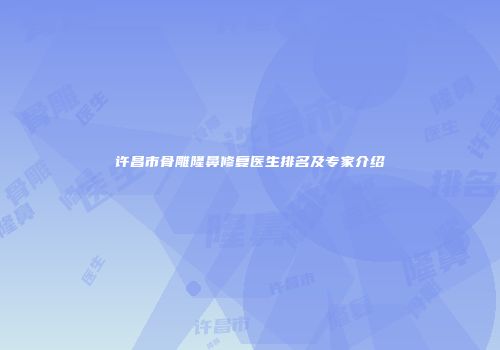 许昌市骨雕隆鼻修复医生排名及专家介绍