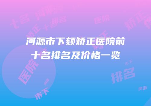 河源市下颏矫正医院前十名排名及价格一览