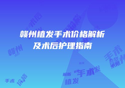 赣州植发手术价格解析及术后护理指南