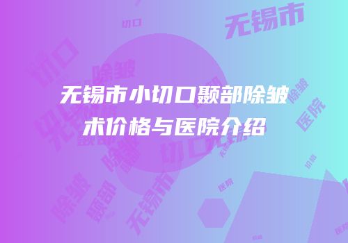 无锡市小切口颞部除皱术价格与医院介绍