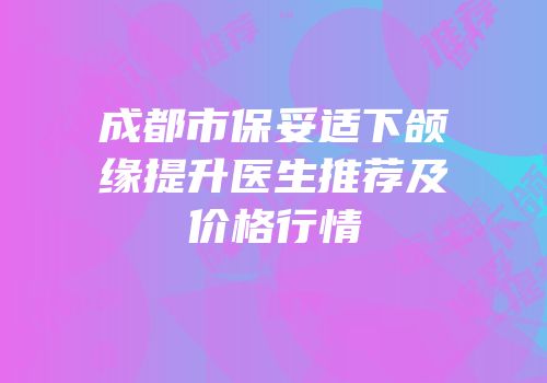 成都市保妥适下颌缘提升医生推荐及价格行情