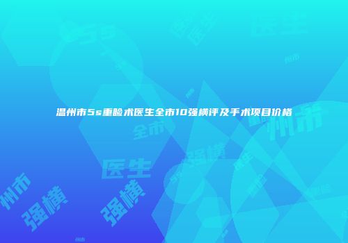 温州市5s重睑术医生全市10强横评及手术项目价格