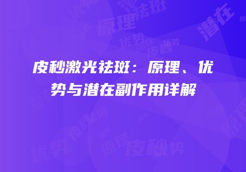 皮秒激光祛斑：原理、优势与潜在副作用详解