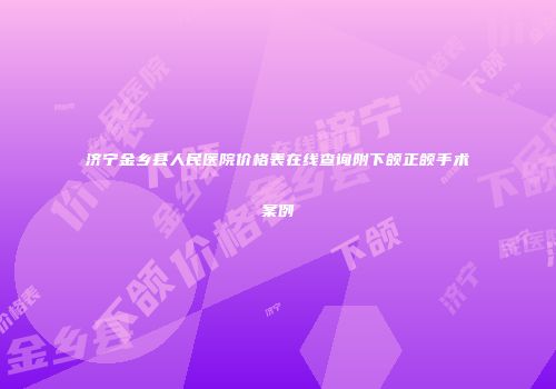 济宁金乡县人民医院价格表在线查询附下颌正颌手术案例