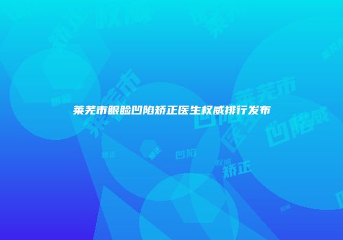 莱芜市眼睑凹陷矫正医生权威排行发布