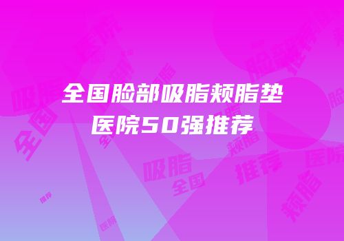 全国脸部吸脂颊脂垫医院50强推荐