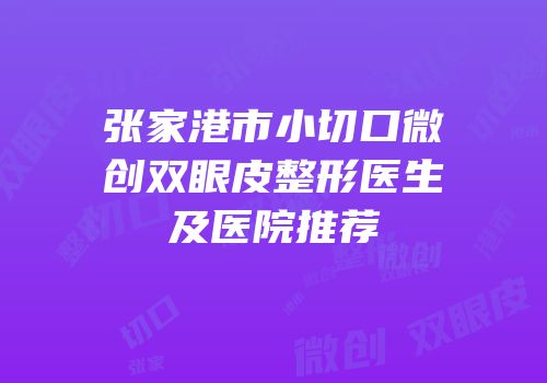 张家港市小切口微创双眼皮整形医生及医院推荐