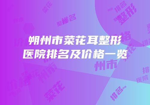 朔州市菜花耳整形医院排名及价格一览