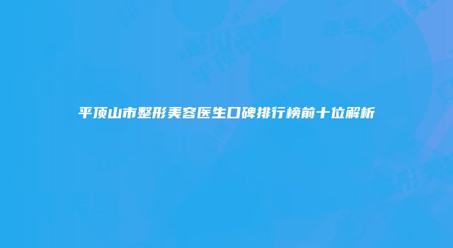平顶山市整形美容医生口碑排行榜前十位解析