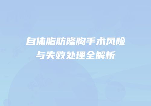 自体脂肪隆胸手术风险与失败处理全解析