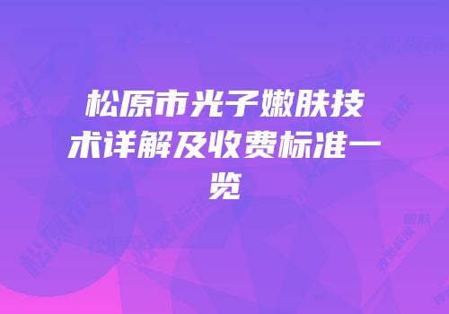 松原市光子嫩肤技术详解及收费标准一览