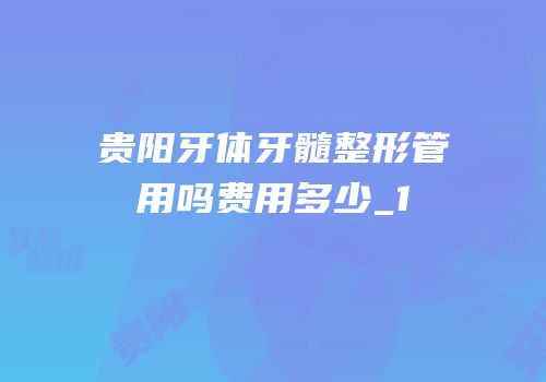 贵阳牙体牙髓整形管用吗费用多少_1