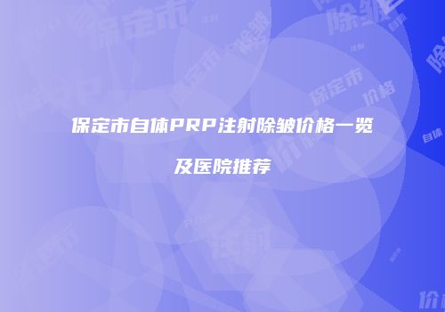 保定市自体PRP注射除皱价格一览及医院推荐