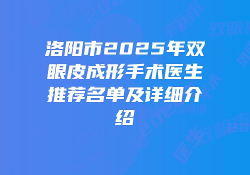 洛阳市2025年双眼皮成形手术医生推荐名单及详细介绍