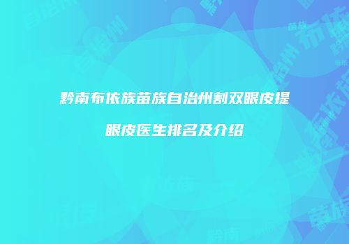 黔南布依族苗族自治州割双眼皮提眼皮医生排名及介绍