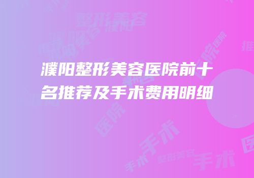 濮阳整形美容医院前十名推荐及手术费用明细