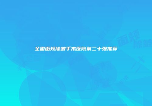 全国面颊除皱手术医院前二十强推荐