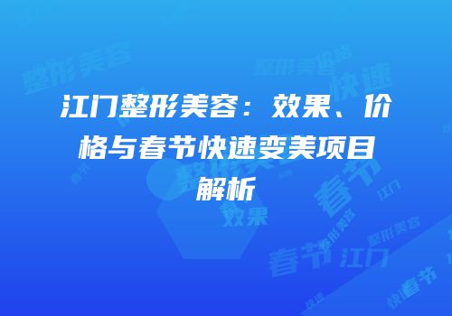 江门整形美容：效果、价格与春节快速变美项目解析
