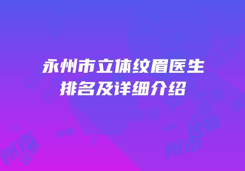 永州市立体纹眉医生排名及详细介绍