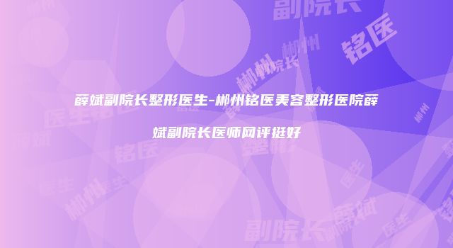 薛斌副院长整形医生-郴州铭医美容整形医院薛斌副院长医师网评挺好