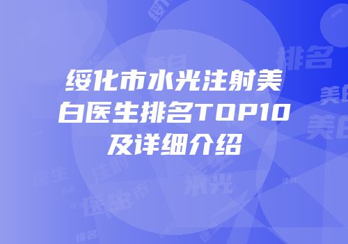 绥化市水光注射美白医生排名TOP10及详细介绍