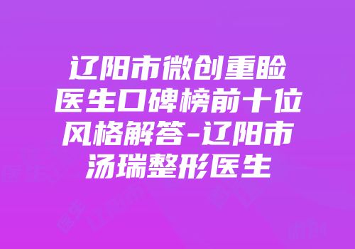 辽阳市微创重睑医生口碑榜前十位风格解答-辽阳市汤瑞整形医生