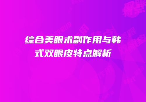 综合美眼术副作用与韩式双眼皮特点解析