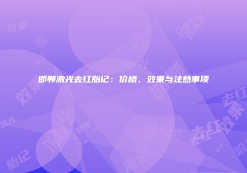 邯郸激光去红胎记：价格、效果与注意事项