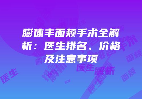 膨体丰面颊手术全解析：医生排名、价格及注意事项