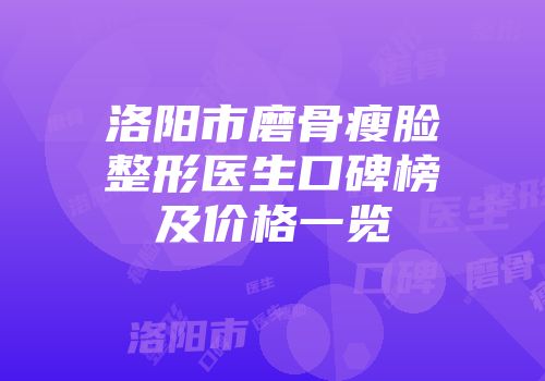 洛阳市磨骨瘦脸整形医生口碑榜及价格一览