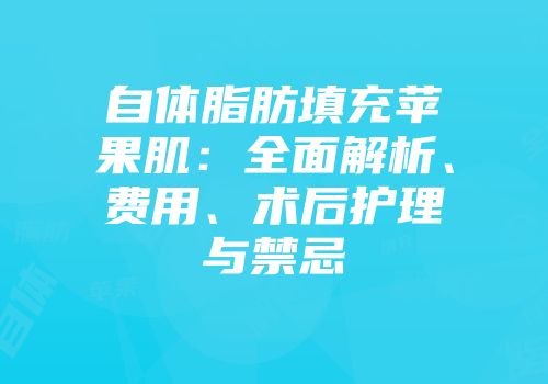 自体脂肪填充苹果肌：全面解析、费用、术后护理与禁忌