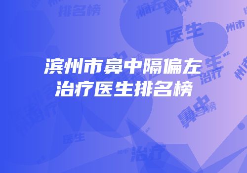 滨州市鼻中隔偏左治疗医生排名榜
