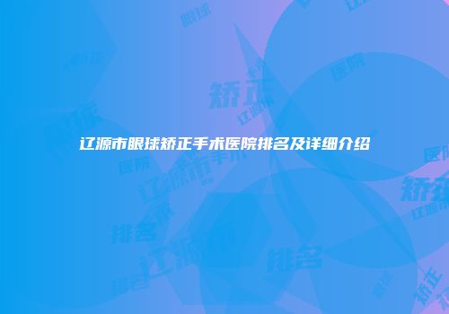 辽源市眼球矫正手术医院排名及详细介绍