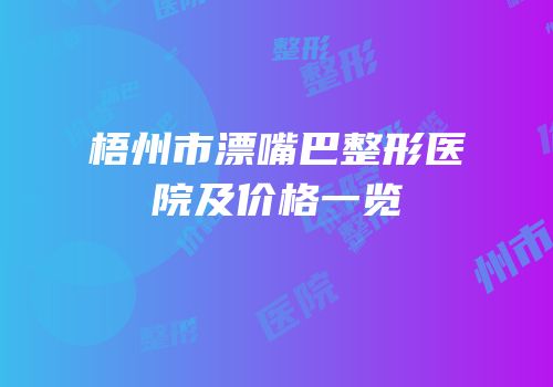 梧州市漂嘴巴整形医院及价格一览