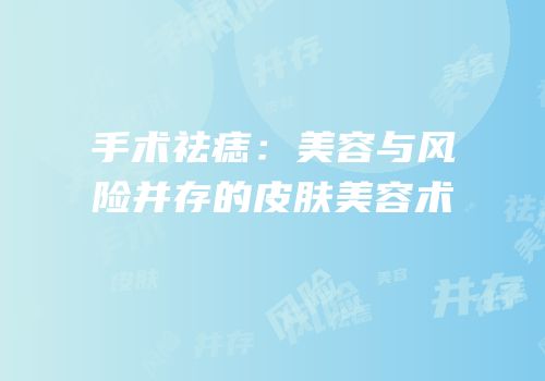 手术祛痣：美容与风险并存的皮肤美容术